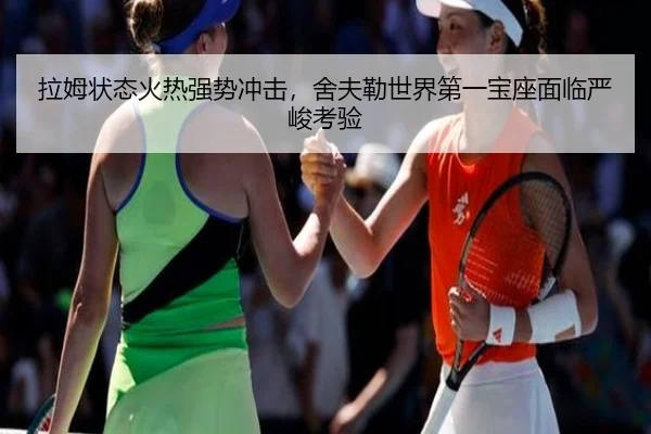拉姆状态火热强势冲击，舍夫勒世界第一宝座面临严峻考验