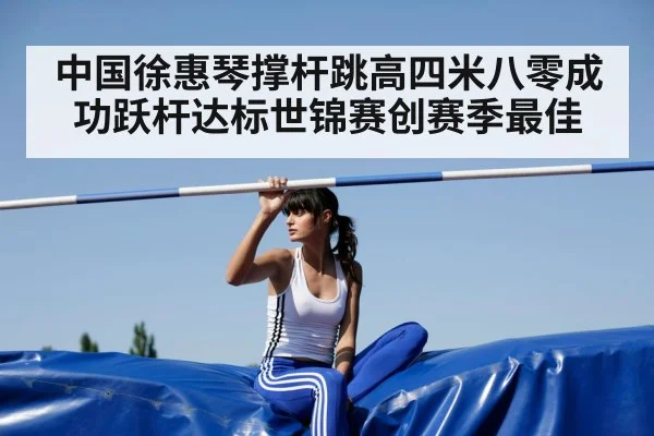 中国徐惠琴撑杆跳高四米八零成功跃杆达标世锦赛创赛季最佳