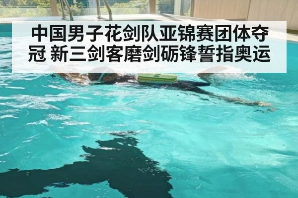中国男子花剑队亚锦赛团体夺冠 新三剑客磨剑砺锋誓指奥运